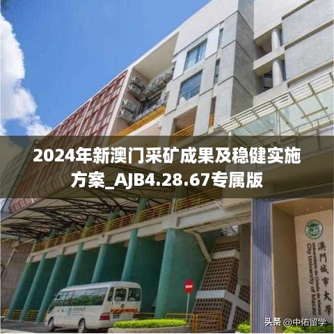 2024年新澳门采矿成果及稳健实施方案_AJB4.28.67专属版