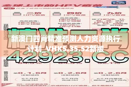 新澳门四肖精准预测人力资源执行计划_VHK5.35.52新版