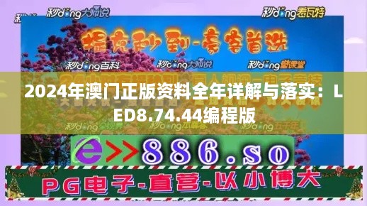 2024年澳门正版资料全年详解与落实：LED8.74.44编程版