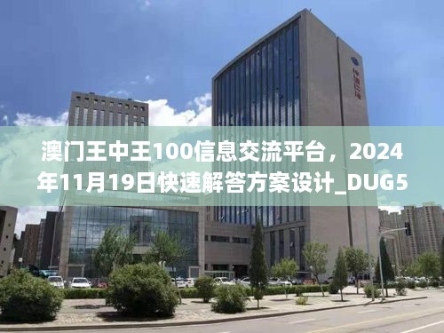 澳门王中王100信息交流平台，2024年11月19日快速解答方案设计_DUG5.29.60网红版