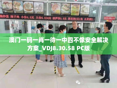 澳门一码一肖一待一中四不像安全解决方案_VDJ8.30.58 PC版