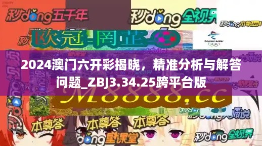 2024澳门六开彩揭晓，精准分析与解答问题_ZBJ3.34.25跨平台版