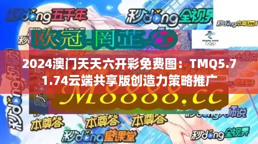 2024澳门天天六开彩免费图：TMQ5.71.74云端共享版创造力策略推广