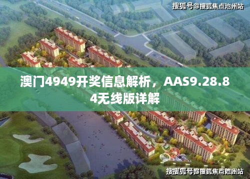 澳门4949开奖信息解析，AAS9.28.84无线版详解