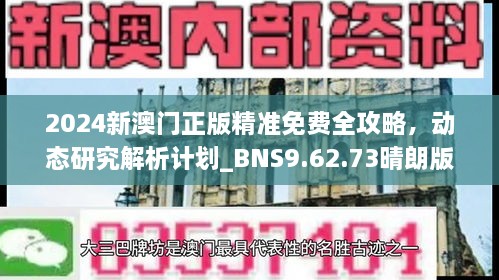 2024新澳门正版精准免费全攻略，动态研究解析计划_BNS9.62.73晴朗版