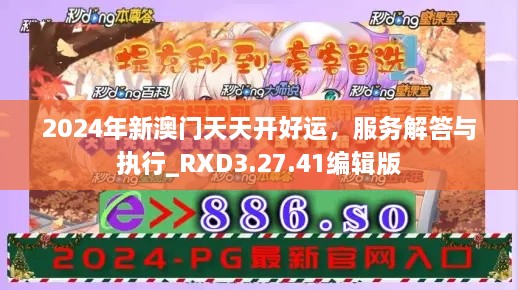 2024年新澳门天天开好运，服务解答与执行_RXD3.27.41编辑版