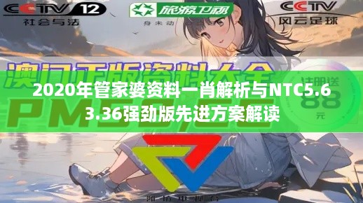 2020年管家婆资料一肖解析与NTC5.63.36强劲版先进方案解读