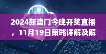 2024新澳门今晚开奖直播，11月19日策略详解及解答_MLK9.76.73预备版