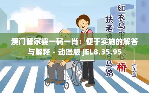 澳门管家婆一码一肖：便于实施的解答与解释 - 动漫版 JEL8.35.95