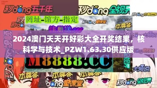 2024澳门天天开好彩大全开奖结果，核科学与技术_PZW1.63.30供应版