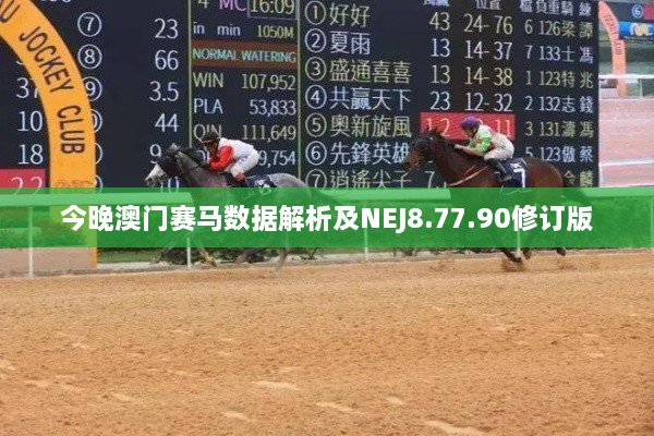 今晚澳门赛马数据解析及NEJ8.77.90修订版