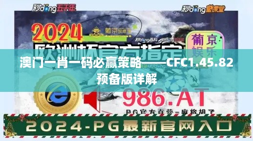 澳门一肖一码必赢策略——CFC1.45.82预备版详解