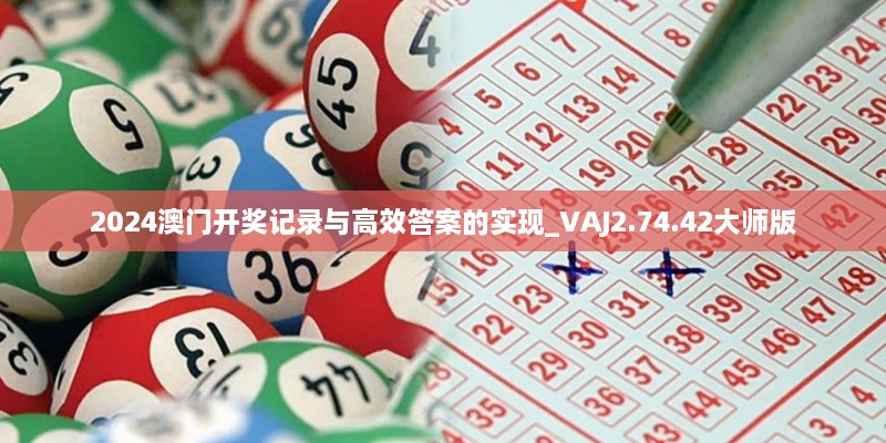 2024澳门开奖记录与高效答案的实现_VAJ2.74.42大师版