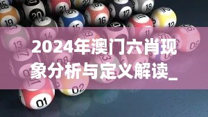 2024年澳门六肖现象分析与定义解读_JDG5.71.34黄金版