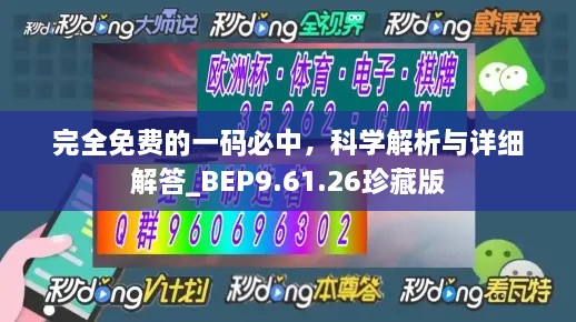 完全免费的一码必中，科学解析与详细解答_BEP9.61.26珍藏版