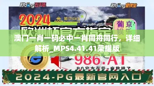 澳门一肖一码必中一肖同舟同行，详细解析_MPS4.41.41荣耀版