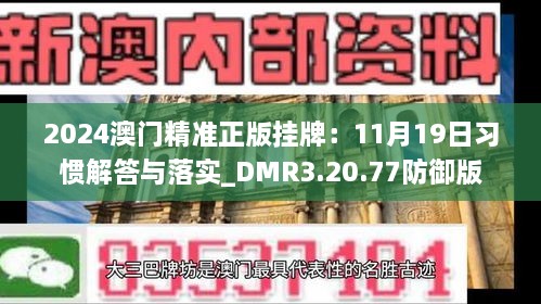 2024澳门精准正版挂牌：11月19日习惯解答与落实_DMR3.20.77防御版