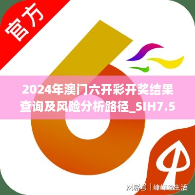 2024年澳门六开彩开奖结果查询及风险分析路径_SIH7.56.78传统版