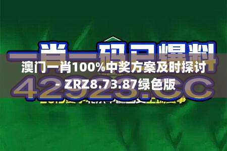 澳门一肖100%中奖方案及时探讨 - ZRZ8.73.87绿色版