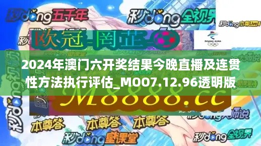 2024年澳门六开奖结果今晚直播及连贯性方法执行评估_MOO7.12.96透明版