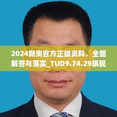 2024新奥官方正版资料，全面解答与落实_TUD9.74.29旗舰款