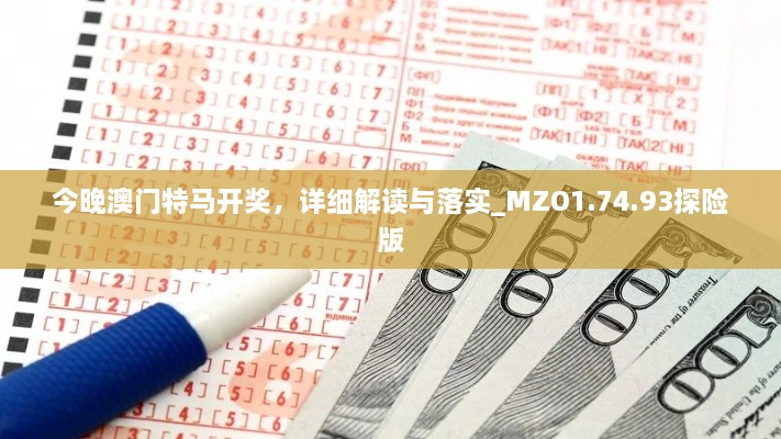 今晚澳门特马开奖，详细解读与落实_MZO1.74.93探险版