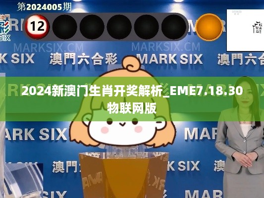 2024新澳门生肖开奖解析_EME7.18.30物联网版