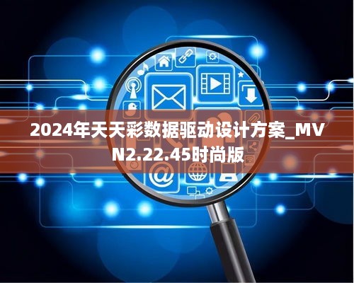 2024年天天彩数据驱动设计方案_MVN2.22.45时尚版