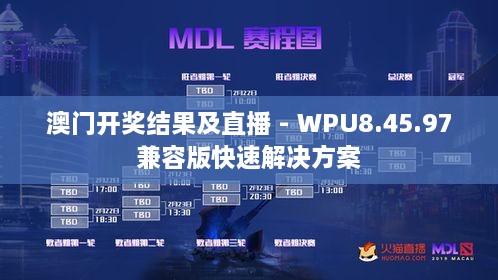 澳门开奖结果及直播 - WPU8.45.97兼容版快速解决方案