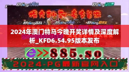 2024年澳门特马今晚开奖详情及深度解析_KFD6.54.95版本发布