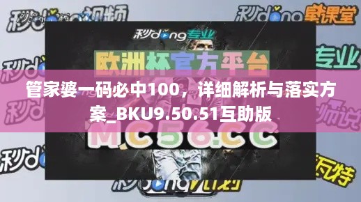 管家婆一码必中100，详细解析与落实方案_BKU9.50.51互助版