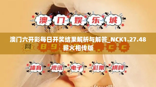 澳门六开彩每日开奖结果解析与解答_NCK1.27.48薪火相传版