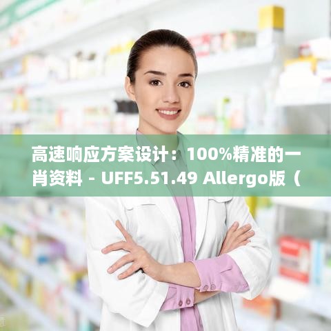 高速响应方案设计：100%精准的一肖资料 - UFF5.51.49 Allergo版（意为轻快）