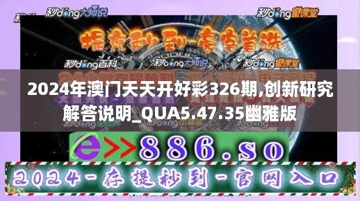 2024年澳门天天开好彩326期,创新研究解答说明_QUA5.47.35幽雅版