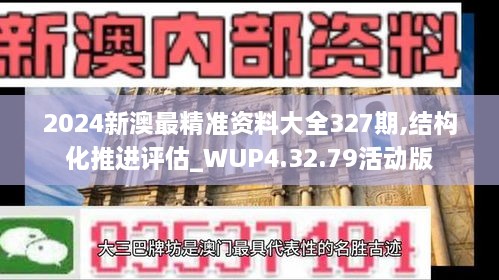 2024新澳最精准资料大全327期,结构化推进评估_WUP4.32.79活动版