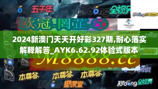 2024新澳门天天开好彩327期,耐心落实解释解答_AYK6.62.92体验式版本