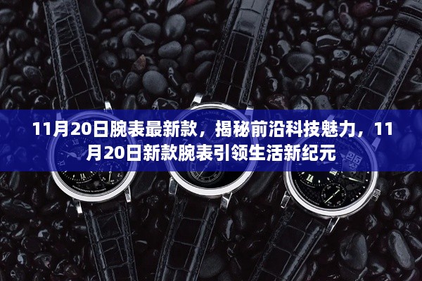 揭秘前沿科技魅力，新款腕表引领生活新纪元，11月20日新品发布