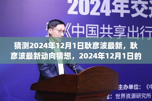 耿彦波最新动向猜想，展望2024年12月1日的未来动向与影响分析