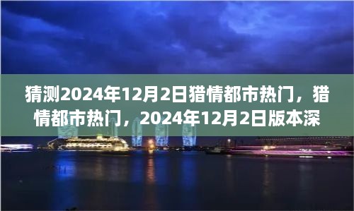 猎情都市热门深度测评与特性解析，预测2024年12月2日版本趋势