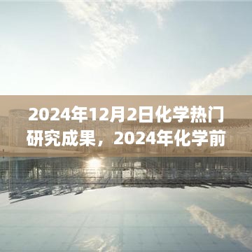 揭秘，2024年化学前沿重大研究成果揭晓日——十二月二日瞩目成果展示