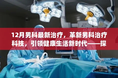 探索最新男科治疗科技产品，引领健康生活新时代，革新男科治疗技术揭秘