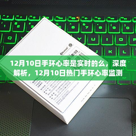 12月10日热门手环心率监测功能深度解析，实时性探讨