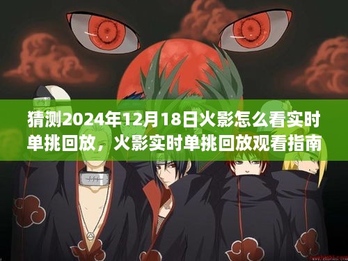 火影实时单挑回放观看指南，如何查看2024年12月18日的火影单挑回放视频攻略。