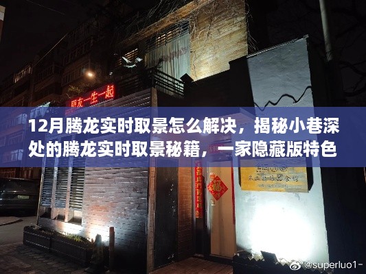 揭秘隐藏版特色小店，腾龙实时取景秘籍与小巷深处的独特故事