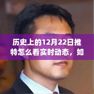 详细步骤指南，如何查看历史上12月22日推特的实时动态回顾与观察分析标题建议，回顾历史时刻，如何查看特定日期推特实时动态指南