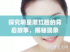 探究明星潮红脸的背后故事，揭秘现象真相