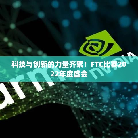 科技与创新的力量齐聚！FTC比赛2022年度盛会