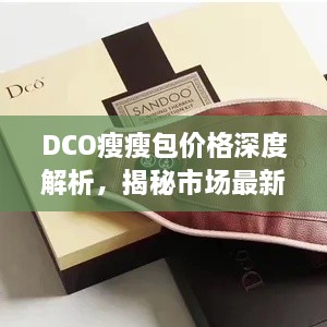 DCO瘦瘦包价格深度解析，揭秘市场最新行情！