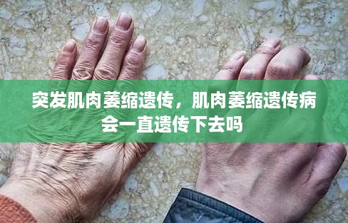 突发肌肉萎缩遗传，肌肉萎缩遗传病会一直遗传下去吗 