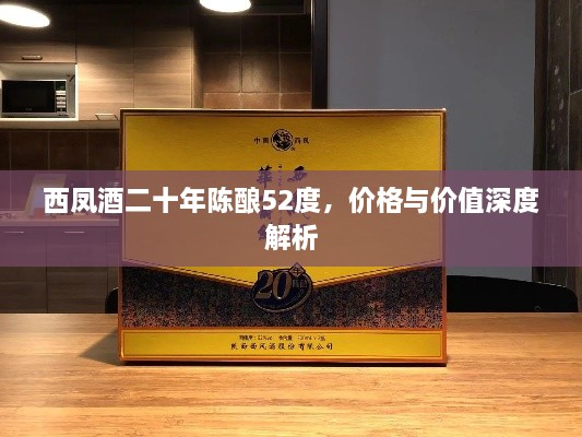 西凤酒二十年陈酿52度，价格与价值深度解析